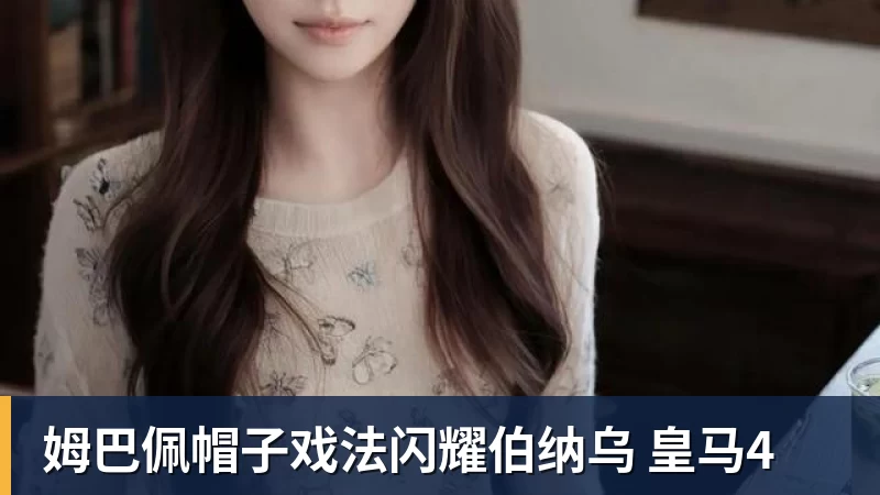 姆巴佩帽子戏法闪耀伯纳乌 皇马4