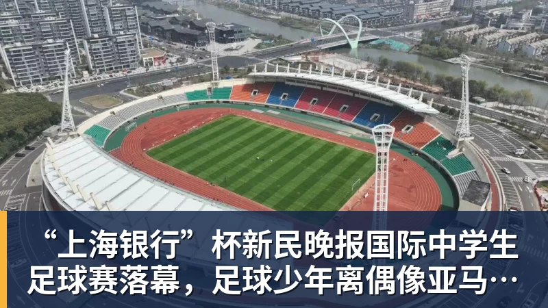 “上海银行”杯新民晚报国际中学生足球赛落幕，足球少年离偶像亚马尔又近一些