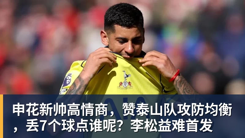 申花新帅高情商，赞泰山队攻防均衡，丢7个球点谁呢？李松益难首发