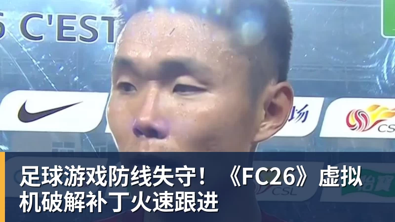 足球游戏防线失守！《FC26》虚拟机破解补丁火速跟进
