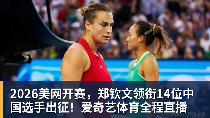 2026美网开赛，郑钦文领衔14位中国选手出征！爱奇艺体育全程直播