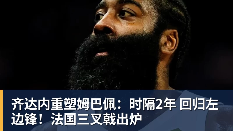 齐达内重塑姆巴佩：时隔2年 回归左边锋！法国三叉戟出炉